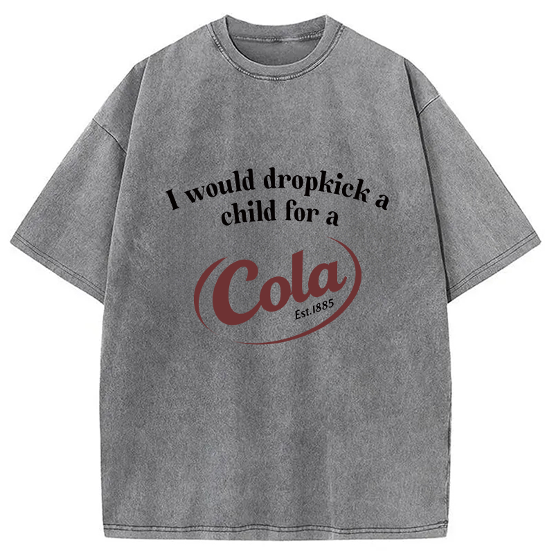 Modecanvas I Would Dropkick A Child For A Cola Washed T-Shirt