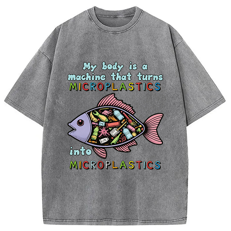 Modecanvas My Body Is A Machine That Turns Microplastics Into Microplastics DTG Printing Washed T-Shirt