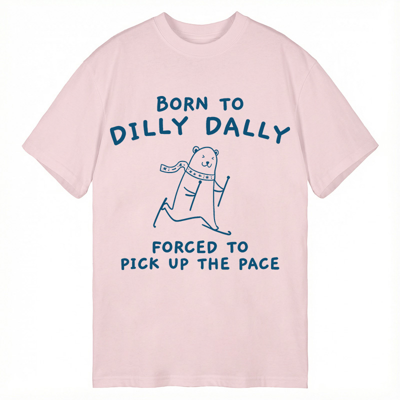 Modecanvas Born To Dilly Dally Forced To Pick Up The Pace DTG Printing Classic T-Shirt-modecanvas