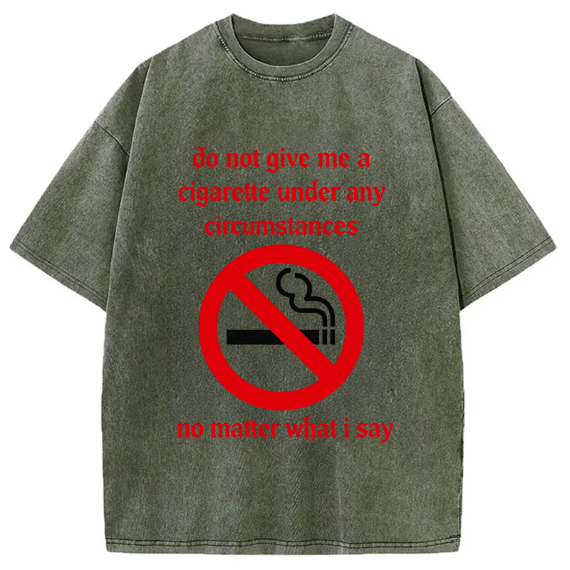 Modecanvas Do Not Give Me A Cigarette Under Any Circumstances DTG Printing Washed T-Shirt