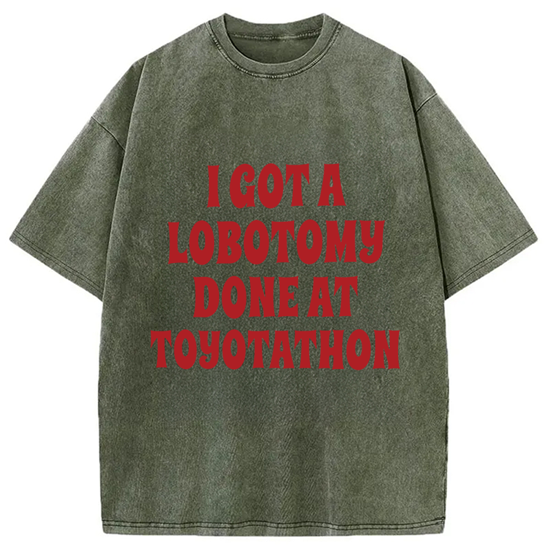 Modecanvas I Got a Lobotomy Done at Toyotathon Meme DTG Printing Washed T-Shirt