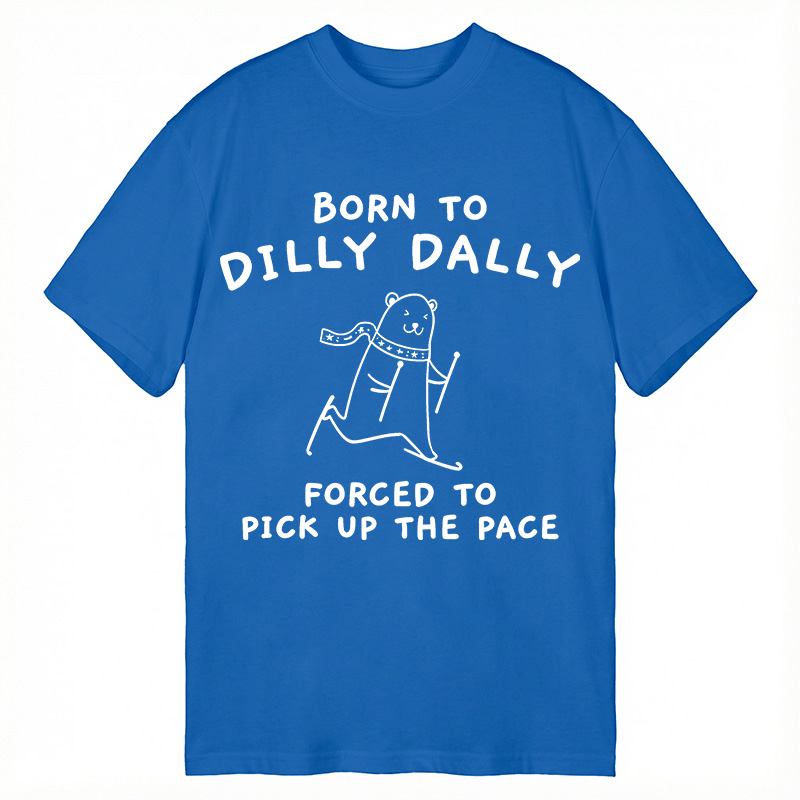 Modecanvas Born To Dilly Dally Forced To Pick Up The Pace DTG Printing Classic T-Shirt-modecanvas