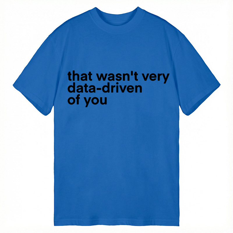 Modecanvas That Wasn't Very Data Driven Of You Classic T-Shirt
