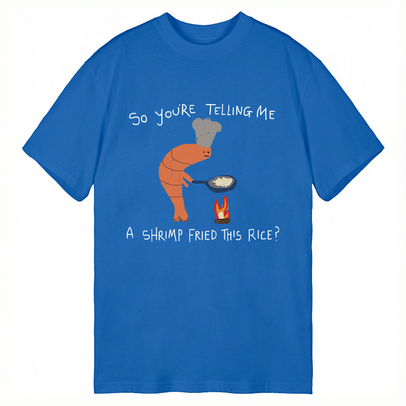 Modecanvas You're Telling Me A Shrimp Fried This Rice? DTG Printing Classic T-Shirt-modecanvas