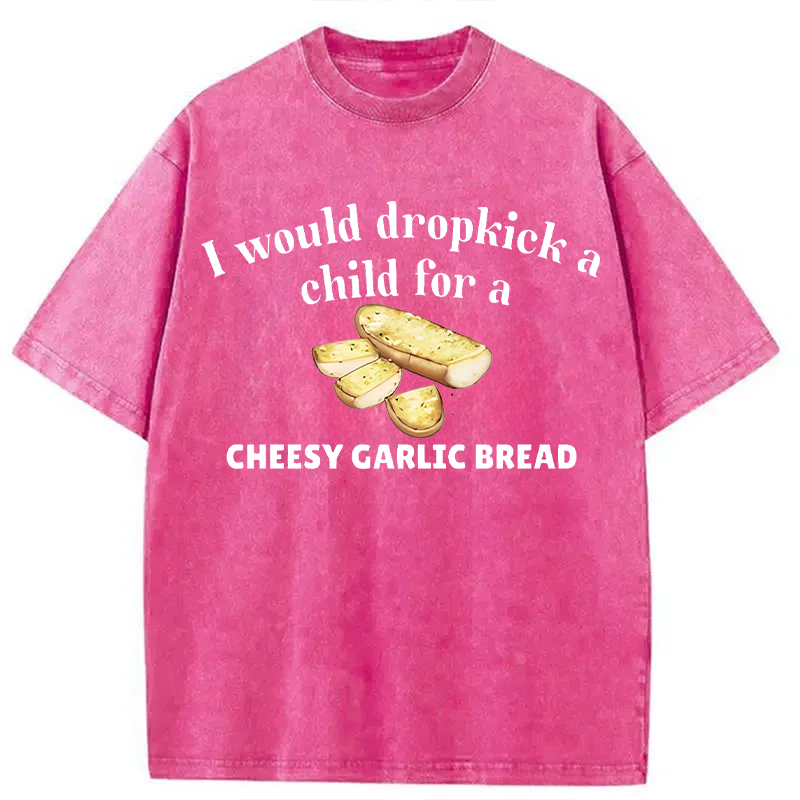 Modecanvas I Would Dropkick A Child For Cheesy Garlic Bread DTG Printing Washed T-Shirt
