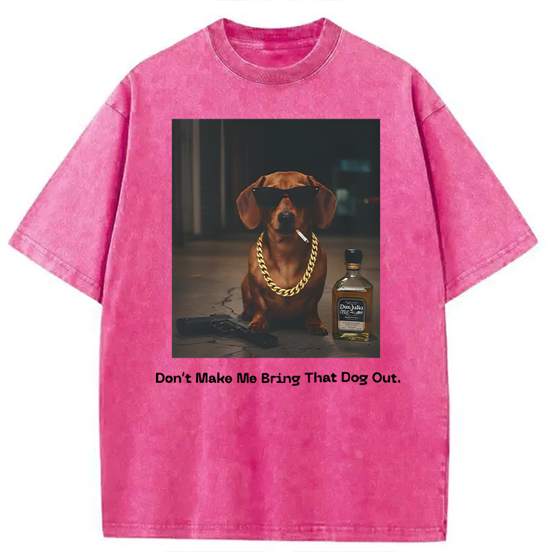 Modecanvas Dont Make Me Bring That Dog Out DTG Printing Washed T-Shirt-modecanvas