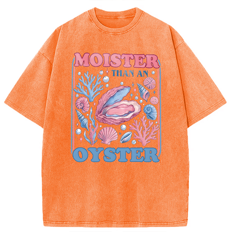 Modecanvas Moister Than An Oyster Shirt Funny DTG Printing Washed T-Shirt