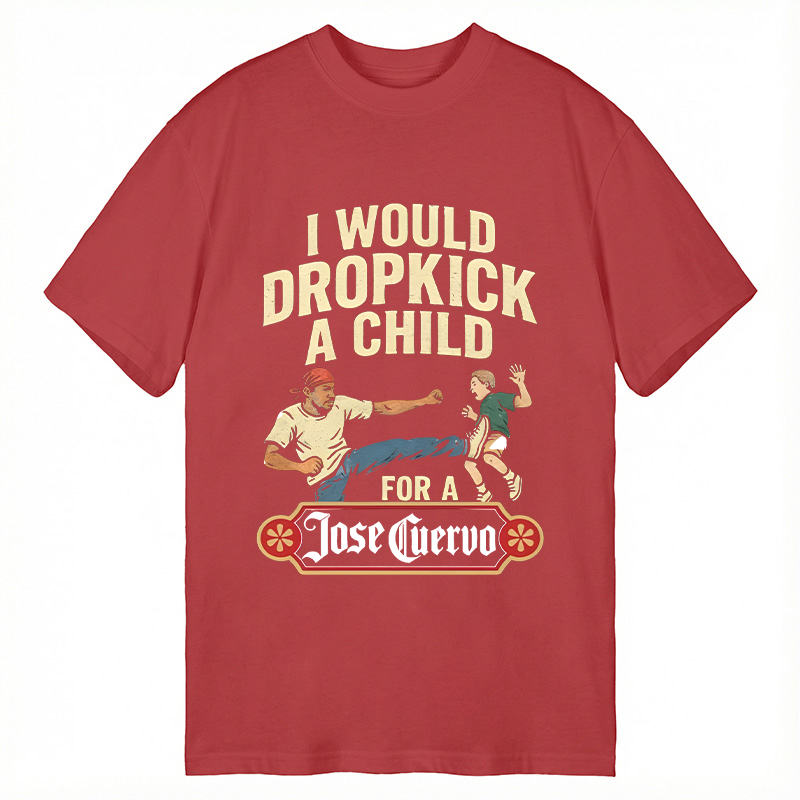 Modecanvas I Would Dropkick A Child For A Jose Cuervo DTG Printing Classic T-Shirt-modecanvas