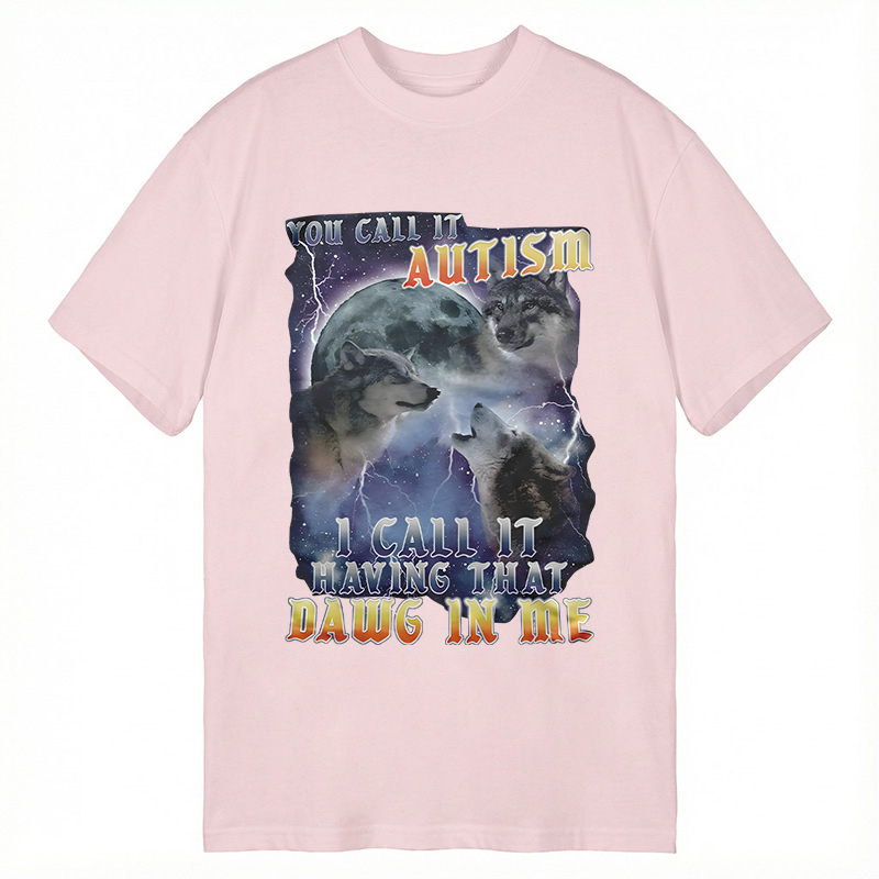 Modecanvas You Call It Autism I Call It Having That Dawg In Me Funny DTG Printing Classic T-Shirt-modecanvas