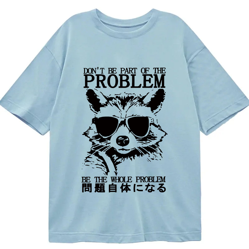 Modecanvas Be The Whole Problem Raccoon DTG Printing Classic T-Shirt-modecanvas