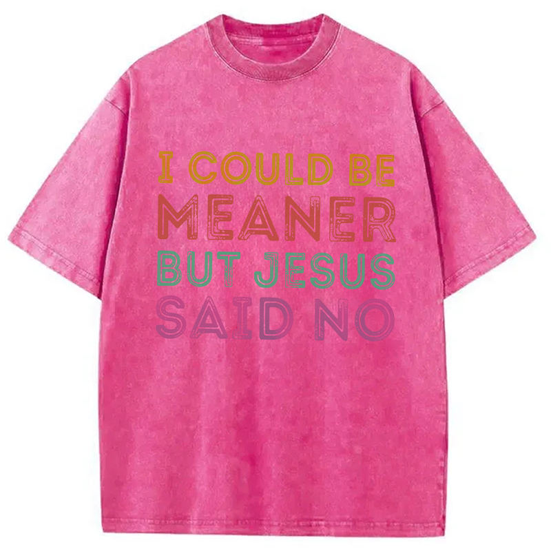 Modecanvas I Could Be Meaner But Jesus Said No DTG Printing Washed T-Shirt