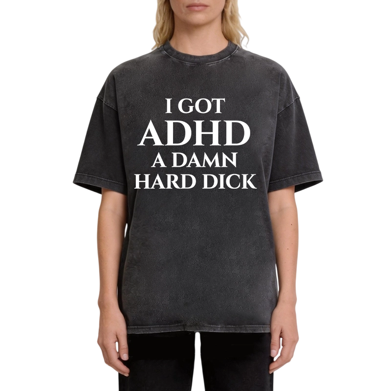 Modecanvas I Got ADHD Offensive DTG Printing Washed T-Shirt