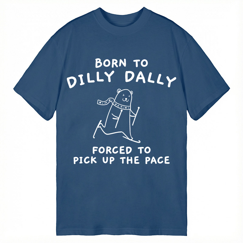 Modecanvas Born To Dilly Dally Forced To Pick Up The Pace DTG Printing Classic T-Shirt-modecanvas