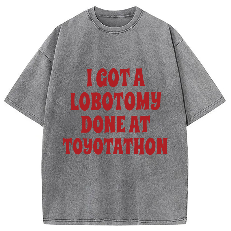 Modecanvas I Got a Lobotomy Done at Toyotathon Meme DTG Printing Washed T-Shirt