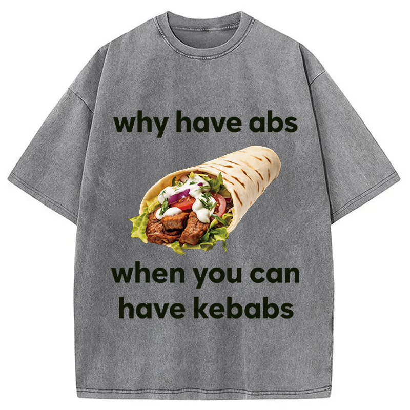Modecanvas Why Have Abs When You Can Have Kebabs DTG Printing Washed T-Shirt