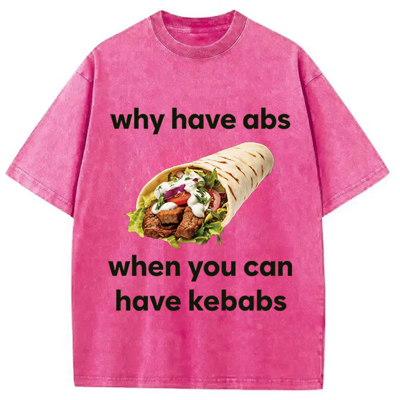 Modecanvas Why Have Abs When You Can Have Kebabs DTG Printing Washed T-Shirt