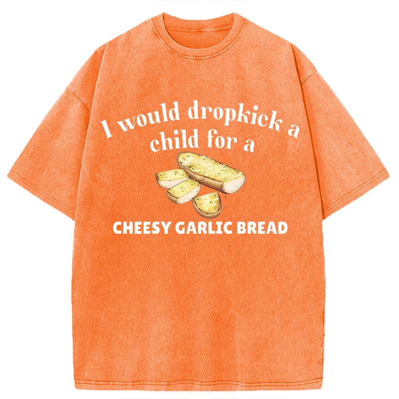 Modecanvas I Would Dropkick A Child For Cheesy Garlic Bread DTG Printing Washed T-Shirt