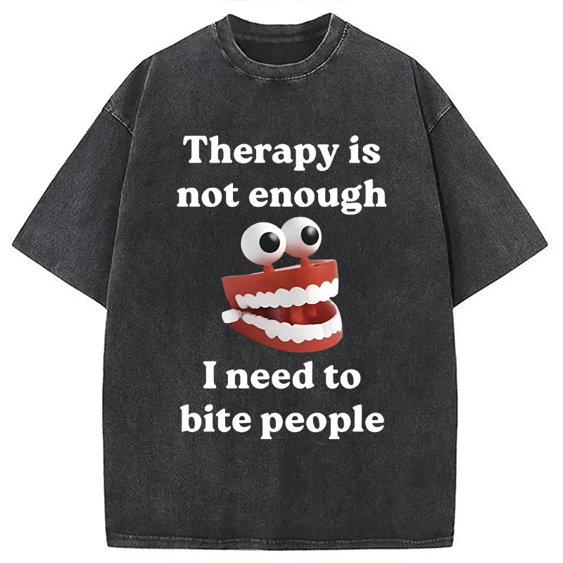 Modecanvas Therapy Is Not Enough I Need To Bite Someone DTG Printing Washed T-Shirt