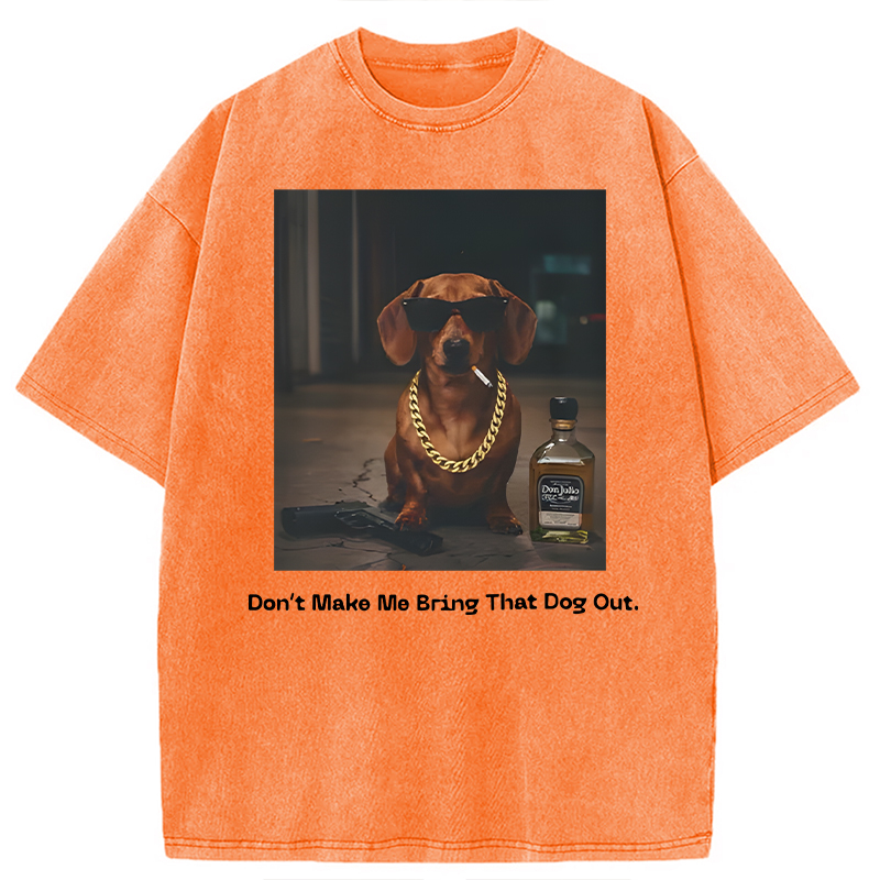 Modecanvas Dont Make Me Bring That Dog Out DTG Printing Washed T-Shirt-modecanvas