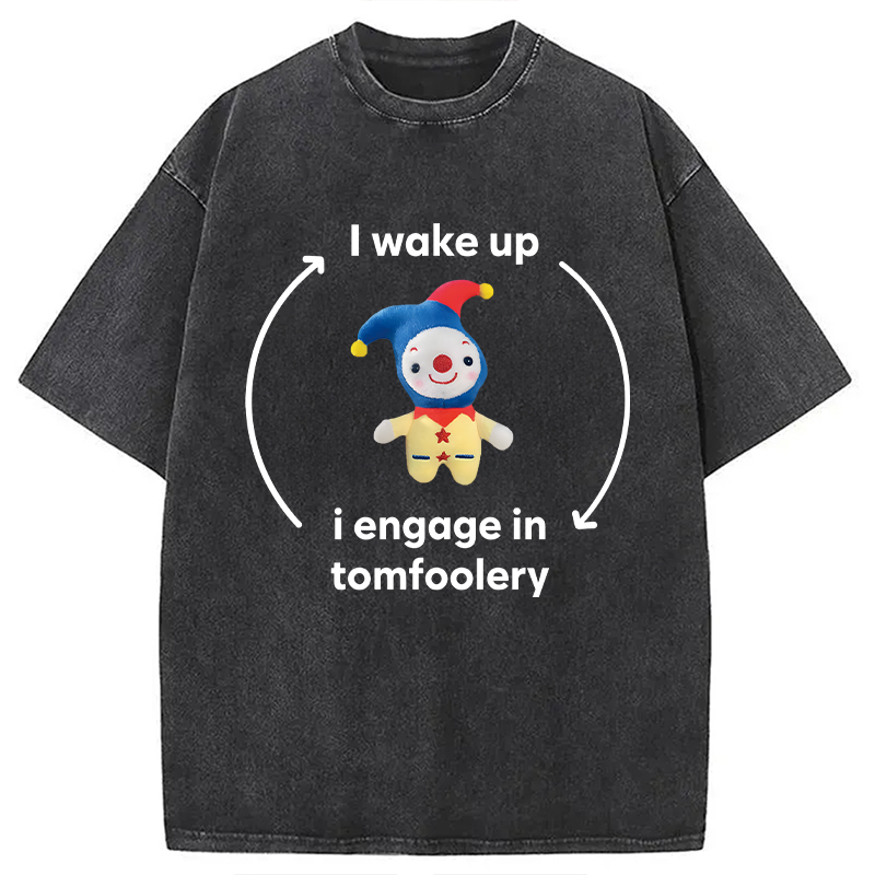 Modecanvas I Wake up I Engage in Tomfoolery Funny Meme DTG Printing Washed T-Shirt-modecanvas