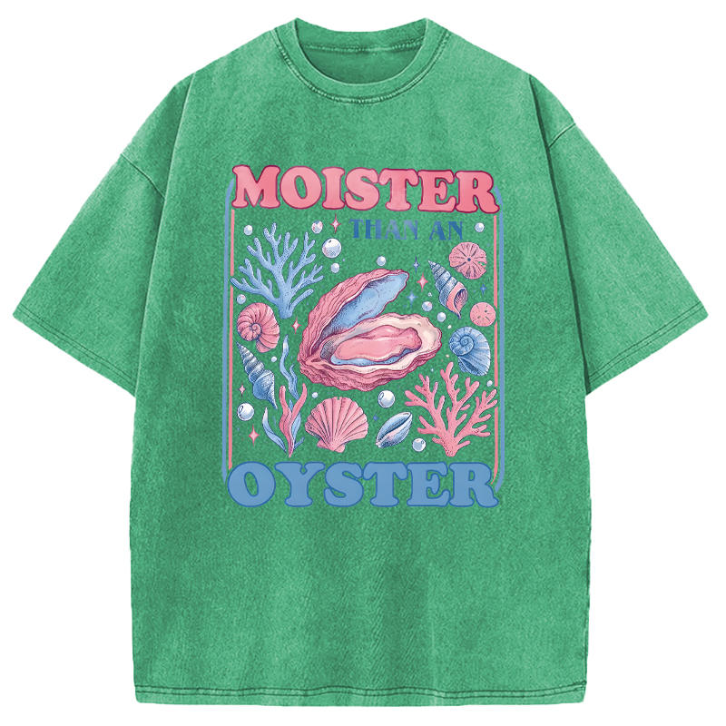 Modecanvas Moister Than An Oyster Shirt Funny DTG Printing Washed T-Shirt