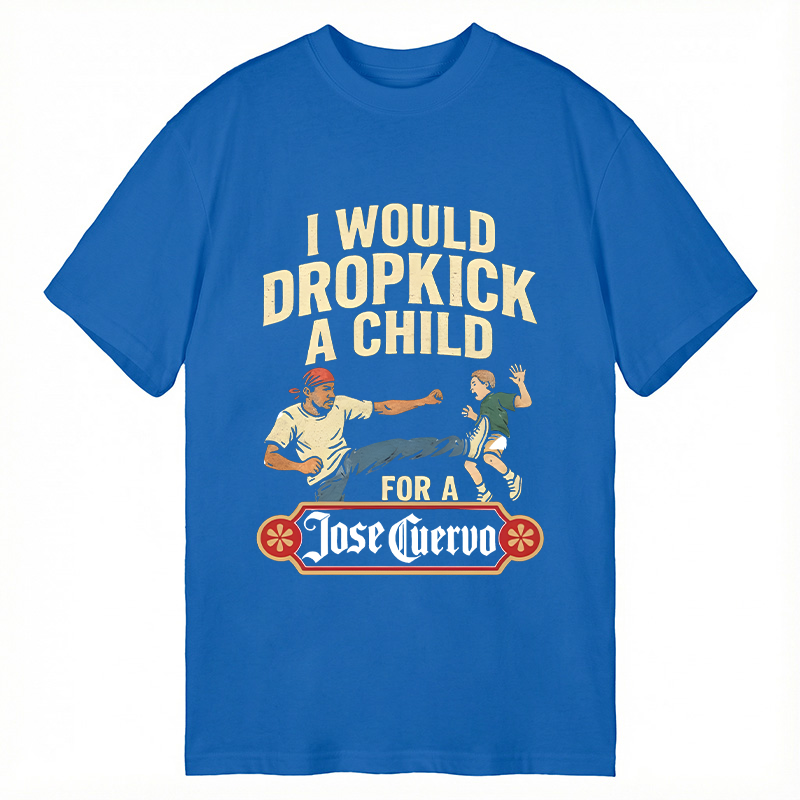 Modecanvas I Would Dropkick A Child For A Jose Cuervo DTG Printing Classic T-Shirt-modecanvas