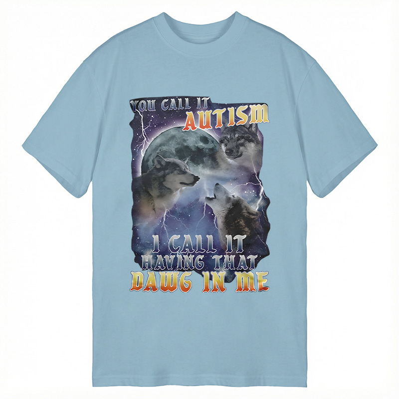Modecanvas You Call It Autism I Call It Having That Dawg In Me Funny DTG Printing Classic T-Shirt-modecanvas