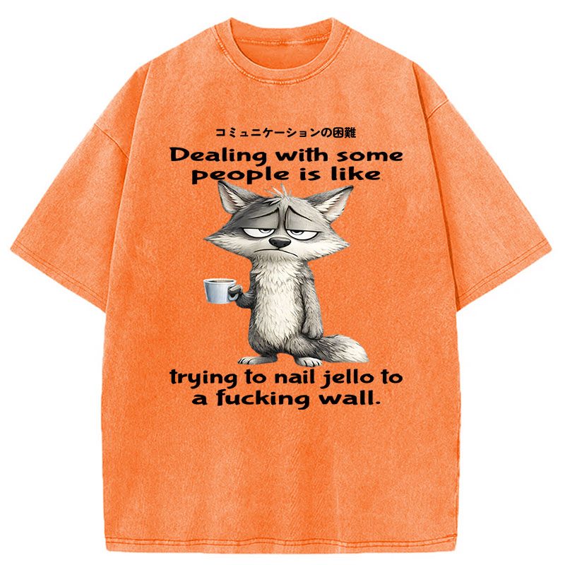 Modecanvas Dealing With Some People Is Like Trying To Nail Jello To A Fucking Wall DTG Printing Washed T-Shirt