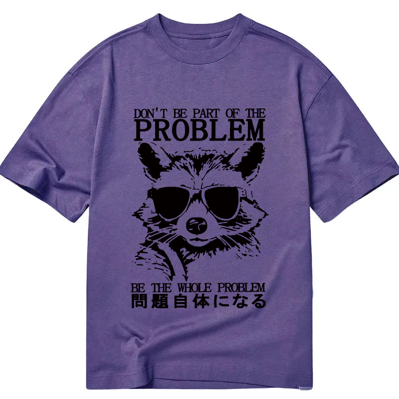 Modecanvas Be The Whole Problem Raccoon DTG Printing Classic T-Shirt-modecanvas
