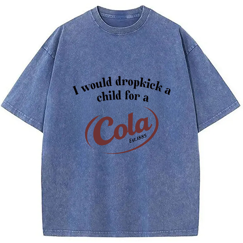 Modecanvas I Would Dropkick A Child For A Cola Washed T-Shirt