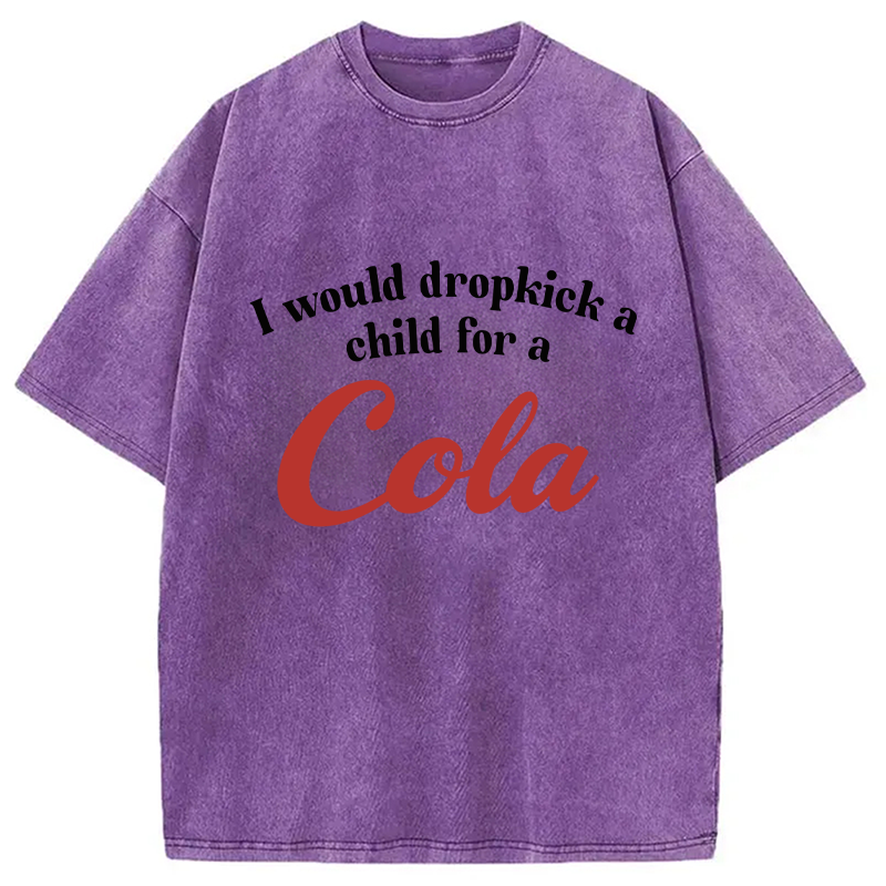 Modecanvas I Would Dropkick A Child For A Cola Washed T-Shirt-modecanvas