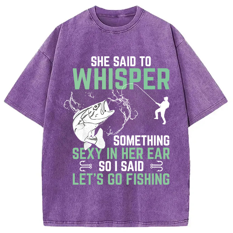Modecanvas Funny Fishing She Said to Something Sexy in Her Ear Saying DTG Printing Washed T-Shirt
