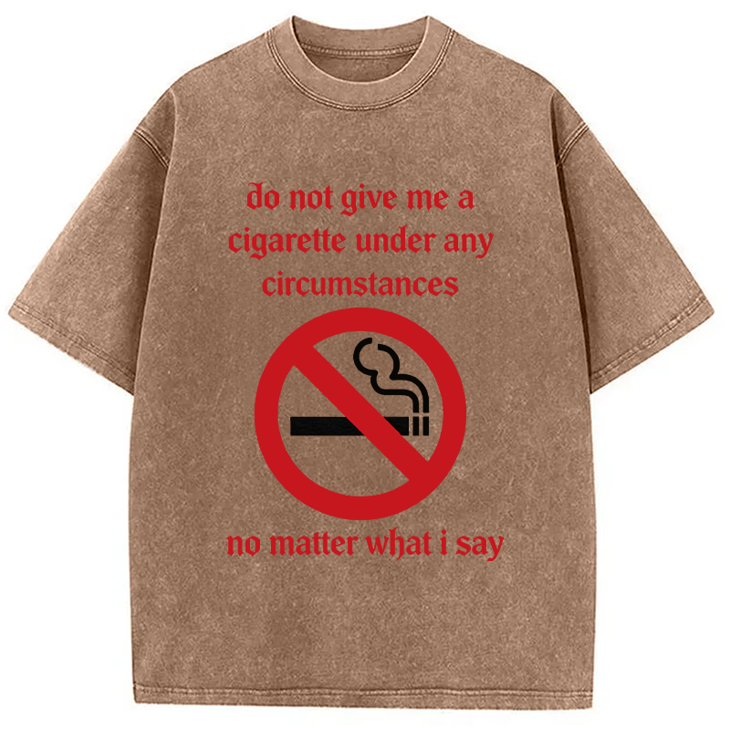 Modecanvas Do Not Give Me A Cigarette Under Any Circumstances DTG Printing Washed T-Shirt