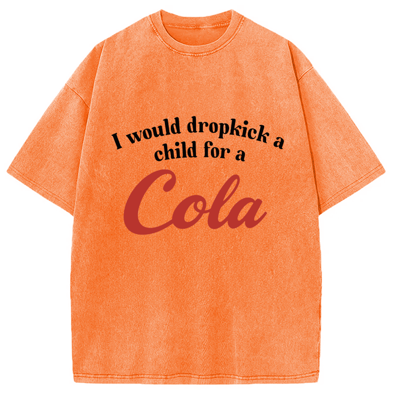Modecanvas I Would Dropkick A Child For A Cola Washed T-Shirt-modecanvas