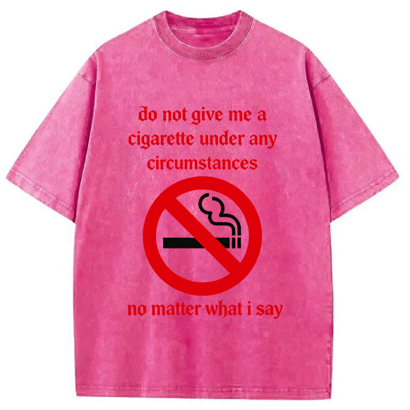 Modecanvas Do Not Give Me A Cigarette Under Any Circumstances DTG Printing Washed T-Shirt