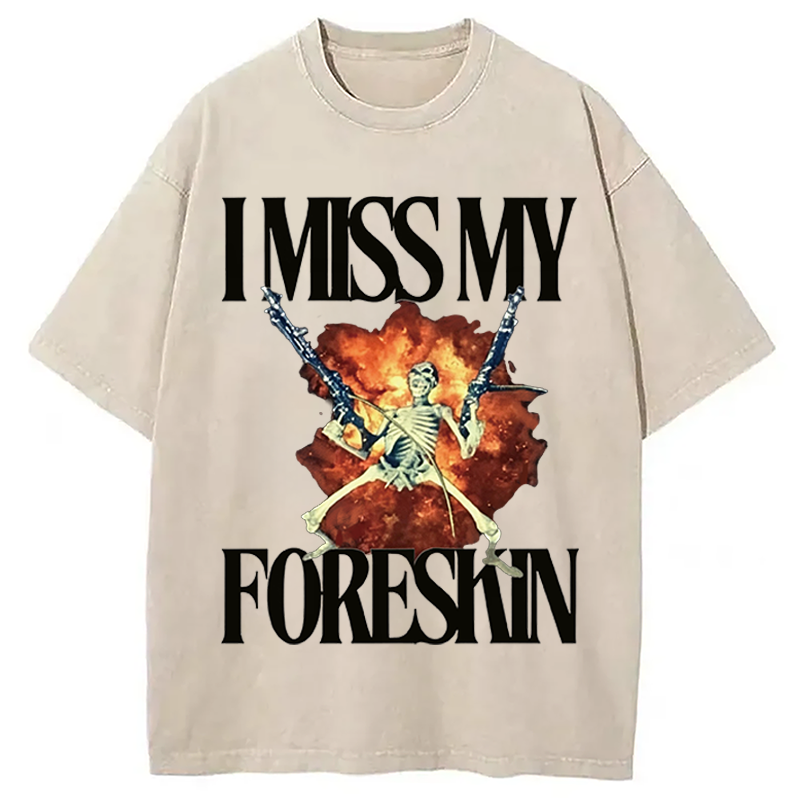 Modecanvas I Miss My Foreskin DTG Printing Washed T-Shirt-modecanvas
