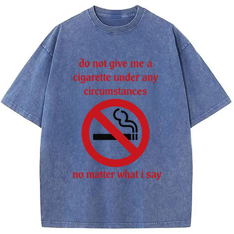 Modecanvas Do Not Give Me A Cigarette Under Any Circumstances DTG Printing Washed T-Shirt