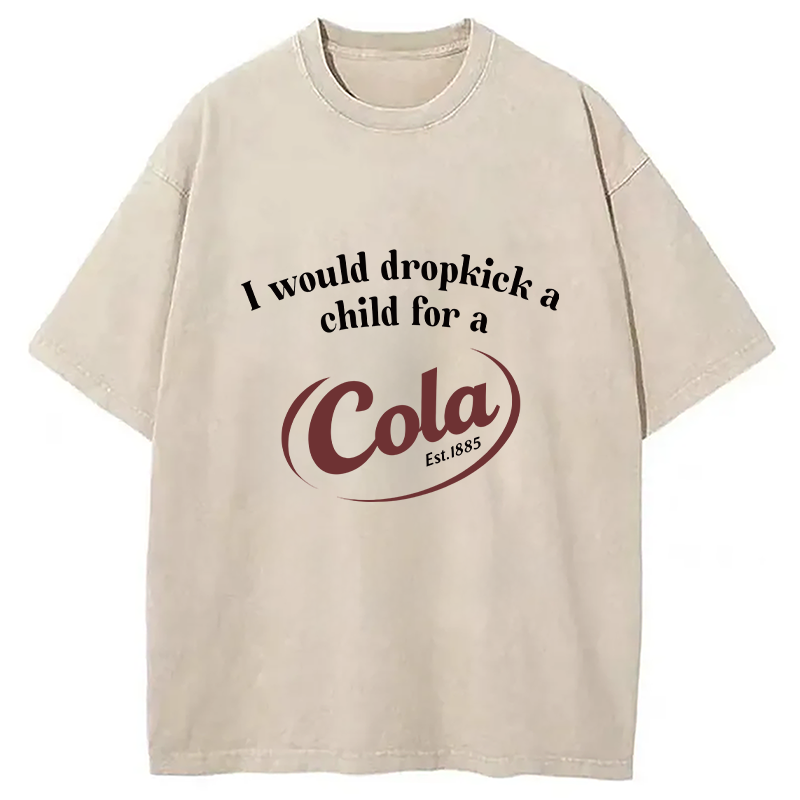 Modecanvas I Would Dropkick A Child For A Cola Washed T-Shirt