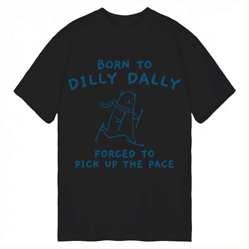 Modecanvas Born To Dilly Dally Forced To Pick Up The Pace DTG Printing Classic T-Shirt-modecanvas