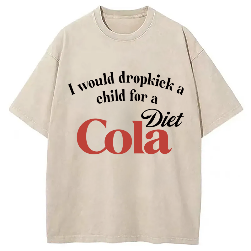 Modecanvas I Would Dropkick A Child For A Diet Cola Washed T-Shirt