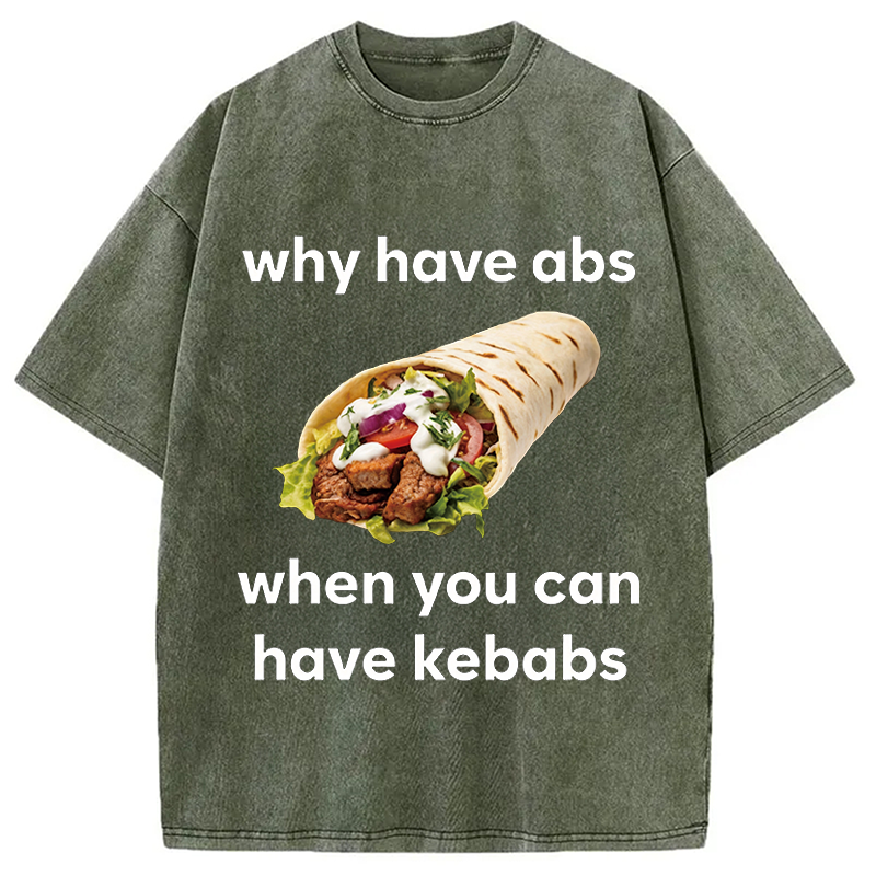 Modecanvas Why Have Abs When You Can Have Kebabs DTG Printing Washed T-Shirt