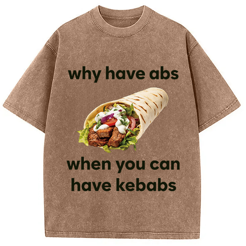 Modecanvas Why Have Abs When You Can Have Kebabs DTG Printing Washed T-Shirt