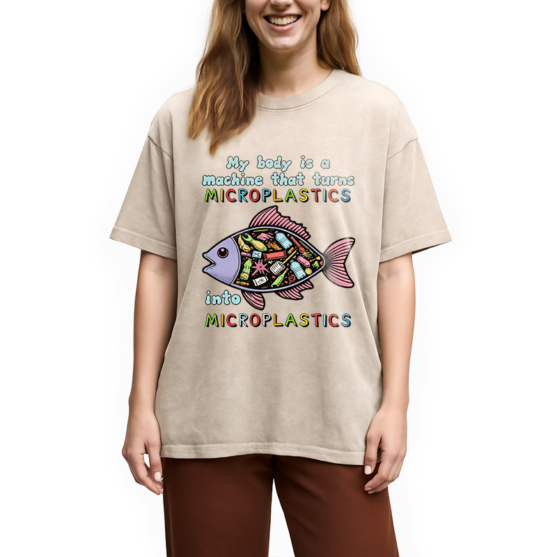 Modecanvas My Body Is A Machine That Turns Microplastics Into Microplastics DTG Printing Washed T-Shirt