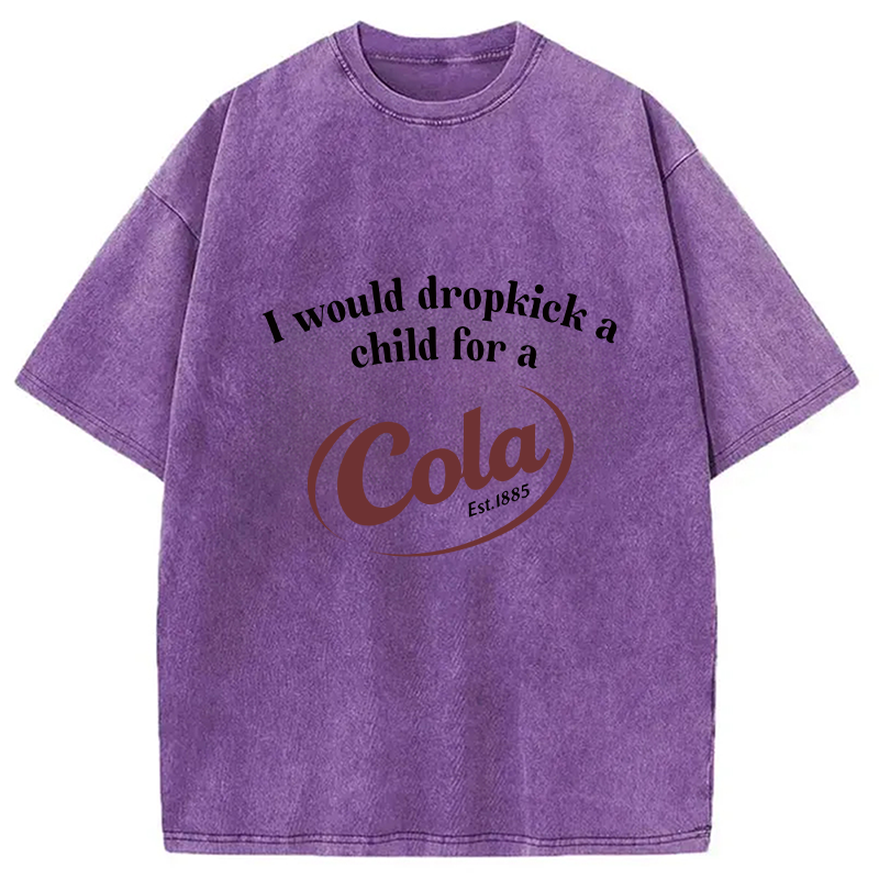 Modecanvas I Would Dropkick A Child For A Cola Washed T-Shirt