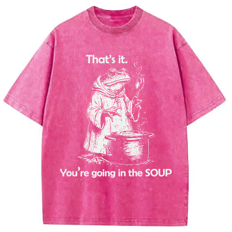Modecanvas That's It. You're Going in the Soup DTG Printing Washed T-Shirt