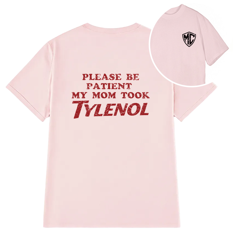 Modecanvas Please Be Patient My Mom Took Tylenol DTG Printing Back Classic T-Shirt
