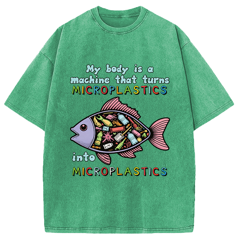 Modecanvas My Body Is A Machine That Turns Microplastics Into Microplastics DTG Printing Washed T-Shirt