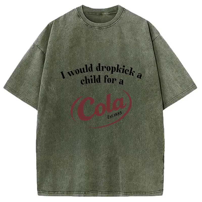 Modecanvas I Would Dropkick A Child For A Cola Washed T-Shirt