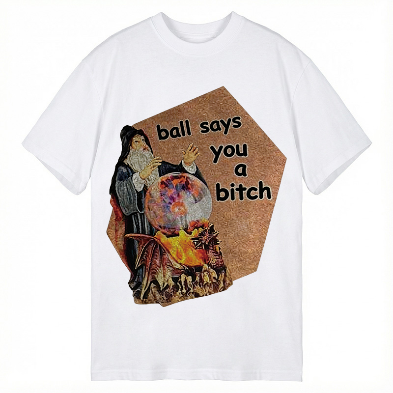 Modecanvas Ball Says You A Bitch Meme DTG Printing Classic T-Shirt-modecanvas