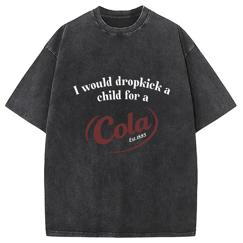 Modecanvas I Would Dropkick A Child For A Cola Washed T-Shirt